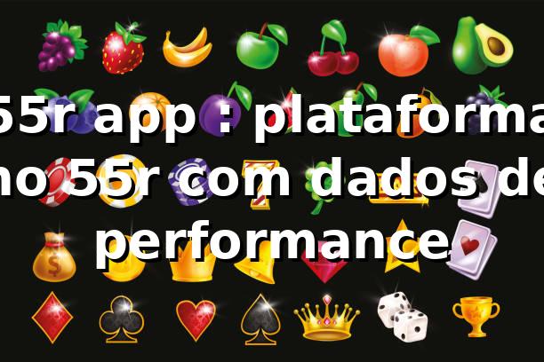 55r app 📊: plataforma no 55r com dados de performance